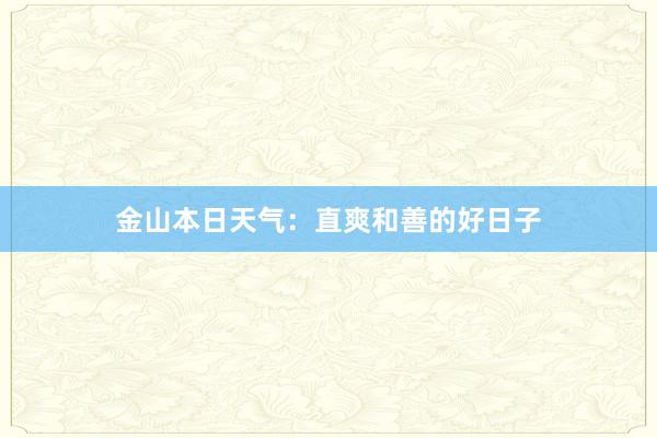 金山本日天气：直爽和善的好日子